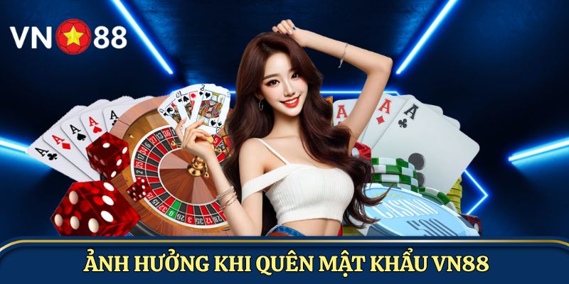 Ảnh hưởng khi quên mật khẩu VN88 truy cập tài khoản