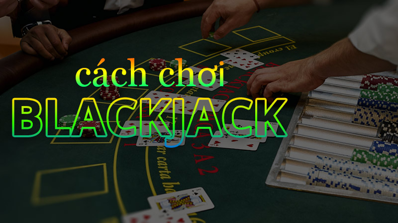 Bí quyết chơi game bài Blackjack từ chuyên gia