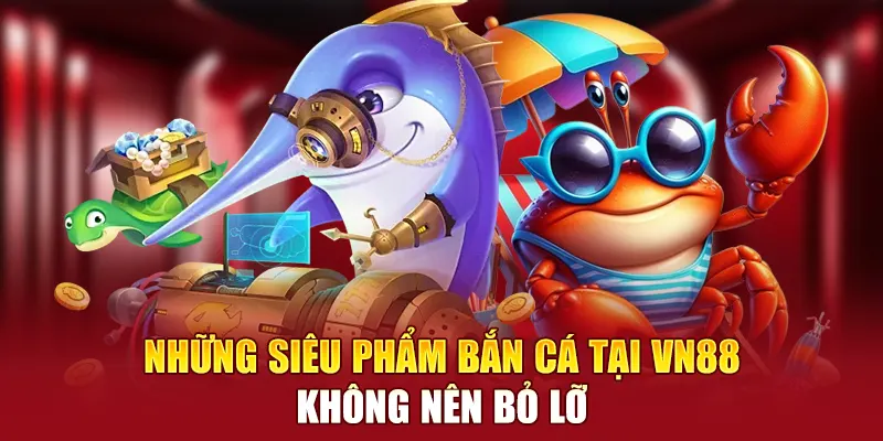 Những tựa game bắn cá VN88 bùng nổ không thể bỏ lỡ